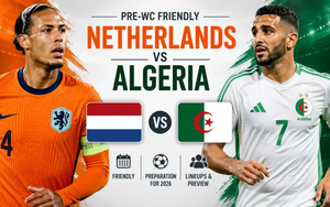 Nhận định bóng đá hôm nay 3/6: Hà Lan vs Algeria, Ba Lan vs Nigeria
