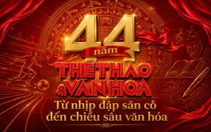 44 năm Thể thao và Văn hóa: Từ nhịp đập sân cỏ đến chiều sâu văn hóa