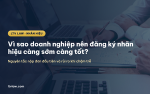 Vì sao doanh nghiệp nên đăng ký nhãn hiệu càng sớm càng tốt?