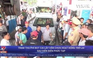 VIDEO: BOT Cai Lậy vẫn chưa hoạt động trở lại sau diễn biến phức tạp