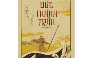 Tiểu thuyết 'Đức Thánh Trần': Một lối đi khác của tiểu thuyết lịch sử