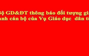 Bộ GD&ĐT cảnh báo đối tượng giả danh cán bộ Vụ Giáo dục dân tộc