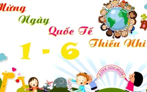 Lịch sử và lời chúc ý nghĩa ngày Quốc tế Thiếu nhi 1/6
