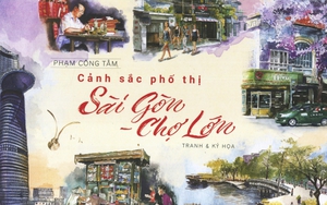'Cảnh sắc phố thị Sài Gòn - Chợ Lớn' - Một Sài Gòn rất khác của Phạm Công Tâm