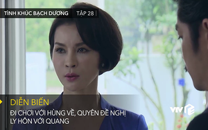 ‘Tình khúc Bạch Dương’ tập 28: Quyên muốn ly hôn Quang, đợi Hùng quay trở lại