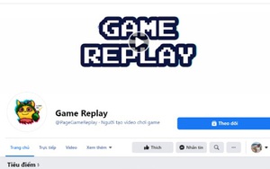 Game Replay: Fanpage 'giải trí đỉnh cao' của các tín đồ game