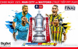 Soi kèo bóng đá Man City vs Watford (23h00 ngày 18/5). Trực tiếp Chung kết Cúp FA