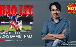 Bạo lực đang giết chết bóng đá Việt Nam!