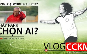 Đội tuyển Việt Nam: Ông Park chọn ai cho vòng loại World Cup 2022?