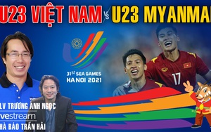 U23 Việt Nam vs U23 Myanmar: Bình luận cùng BLV Anh Ngọc và nhà báo Trần Hải