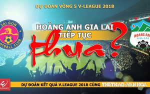 DỰ ĐOÁN VÒNG 5 V-LEAGUE 2018: Hoàng Anh Gia Lai lại THUA?