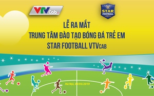 Trung tâm Đào tạo Bóng đá Trẻ em VTVcab STAR FOOTBALL chính thức ra mắt