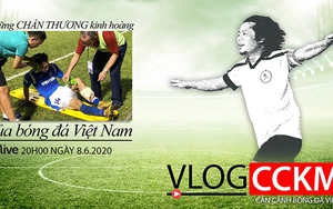 Vlog CCKM - Cận cảnh bóng đá Việt Nam số 12: Những chấn thương kinh hoàng trên sân cỏ Việt