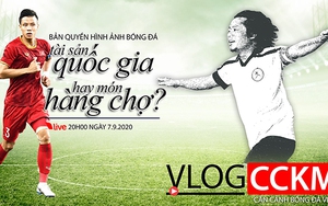 Bản quyền hình ảnh bóng đá: Tài sản quốc gia hay món hàng chợ?