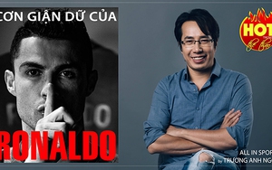 Cơn giận dữ của Ronaldo hay bom tấn được kích nổ?