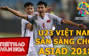 U23 Việt Nam sẵn sàng cho ASIAD 2018