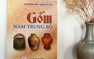 Sách 'Gốm Nam Trung bộ' - hé lộ những bí ẩn về 7 vùng gốm cổ