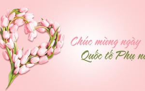 Lời chúc 8/3 hay ý nghĩa nhất gửi tới những người phụ nữ thân yêu
