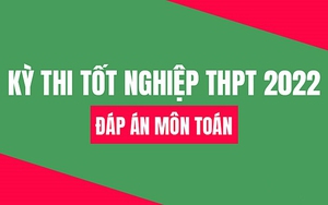 Đáp án môn Toán thi tốt nghiệp THPT năm 2022
