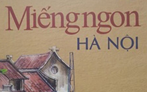 'Miếng ngon Hà Nội' của Vũ Bằng bị xuyên tạc nội dung phản động