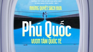 Hướng tới tuần lễ cấp cao APEC 2027 từ đảo Ngọc Phú Quốc - Bài 1: Những quyết sách đưa Phú Quốc vươn tầm quốc tế