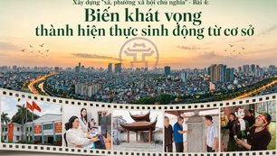 Xây dựng "xã, phường xã hội chủ nghĩa" - Bài 4: Biến khát vọng thành hiện thực sinh động từ cơ sở