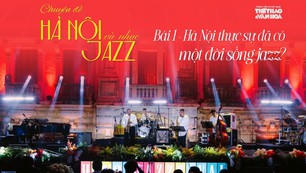 "Hà Nội và nhạc Jazz" - Bài 1: Hà Nội thực sự đã có một đời sống jazz?