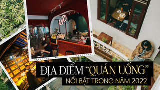 Tuyển chọn những "quán uống" nổi bật nhất năm 2022: Sáng thong thả cà phê, tối lên đồ đi quẩy