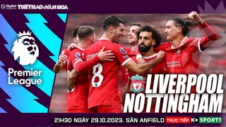 Nhận định bóng đá Liverpool vs Nottingham, vòng 10 Ngoại hạng Anh (21h00, 29/10)