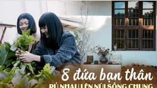 8 người bạn rủ nhau sống chung trên núi: Gần như chẳng tốn đồng nào, cố gắng nuôi dạy thế hệ nhỏ giữa núi đồi