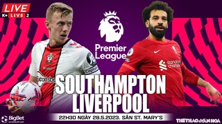 Nhận định bóng đá Southampton vs Liverpool, nhận định bóng đá Ngoại hạng Anh (22h30, 28/5)