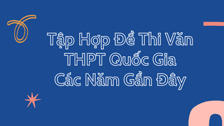 Đề thi môn Văn tốt nghiệp THPT Quốc gia năm 2023