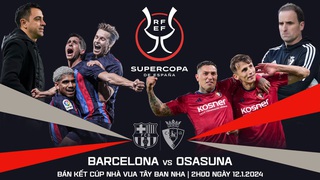 Nhận định bóng đá Barcelona vs Osasuna (2h00 hôm nay 12/1), bán kết siêu cúp Tây Ban Nha