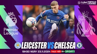 Nhận định, soi tỷ lệ Leicester vs Chelsea 19h30 hôm nay 23/11, Ngoại hạng Anh vòng 12