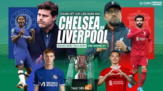 Nhận định Liverpool vs Chelsea (22h00 hôm nay), Chung kết Cúp liên đoàn Anh