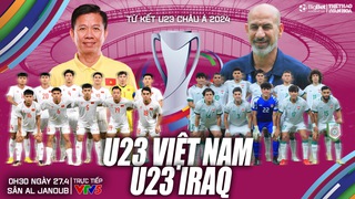 Nhận định U23 Việt Nam vs U23 Iraq, tứ kết U23 châu Á 2024 (00h30 hôm nay, 27/4)  