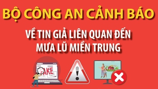Bộ Công an cảnh báo về tin giả liên quan đến mưa lũ tại miền Trung