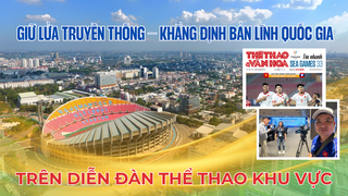 Giữ lửa truyền thống – Khẳng định bản lĩnh quốc gia trên diễn đàn thể thao khu vực 