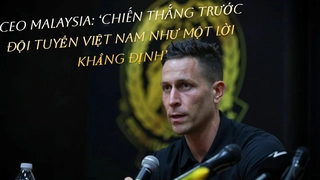 CEO Malaysia: ‘Chiến thắng trước đội tuyển Việt Nam như một lời khẳng định’