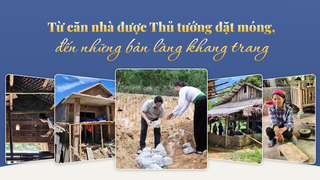 Từ căn nhà được Thủ tướng đặt móng,đến những bản làng khang trang