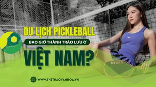 Du lịch pickleball: Bao giờ thành trào lưu ở Việt Nam?