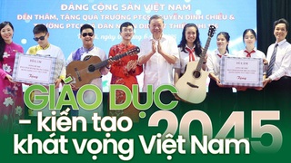 Giáo dục - kiến tạo khát vọng Việt Nam 2045