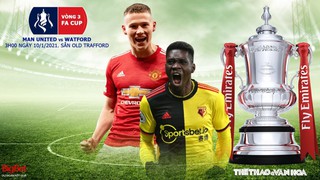 Nhận định bóng đá nhà cái MU vs Watford. FPT Play trực tiếp Vòng 3 Cúp FA