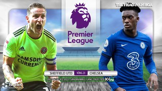 Soi kèo nhà cái Sheffield vs Chelsea. K+PM trực tiếp bóng đá Ngoại hạng Anh