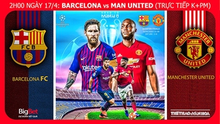 Barca vs MU (02h00 ngày 17/4): Về miền đất hứa Camp Nou