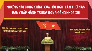 Những nội dung chính của Hội nghị lần thứ năm Ban Chấp hành Trung ương Đảng khóa XIII