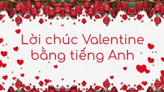 Lời chúc Valentine 2022 bằng tiếng Anh độc đáo và ấn tượng nhất