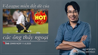 HOT TREND Thể thao số 12: V-League - Miền đất dữ với những HLV ngoại