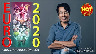 EURO 2020 đang biến thành cuộc chơi của các ông lớn