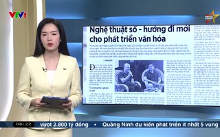 Điểm báo VTV1: Nghệ thuật số - hướng đi mới cho phát triển văn hóa